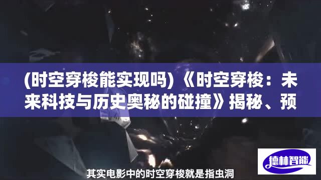 (时空穿梭能实现吗) 《时空穿梭：未来科技与历史奥秘的碰撞》揭秘、预测、探索：一次穿越古今的奇妙旅行